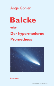 Antje G&ouml;hler: Balcke oder Der hypermoderne Prometheus