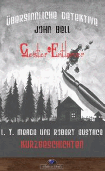 L. T. Meade

& Robert Eustace: John Bell Geister-Entlarver &ndash; &Uuml;bersinnliche Detektive 2