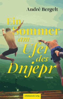 Andr&eacute; Bergelt: Ein Sommer am Ufer des Dnjepr