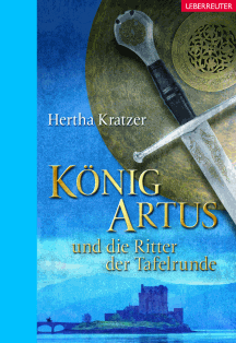 Hertha Kratzer: K&ouml;nig Artus und die Ritter der Tafelrunde - Buch