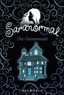 Phoebe Rivers: Saranormal - Die Geisterstadt