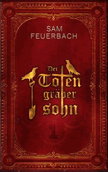 Sam Feuerbach: Der Totengr&auml;bersohn &ndash; Buch 1