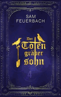 Sam Feuerbach: Der Totengr&auml;bersohn &ndash; Buch 4