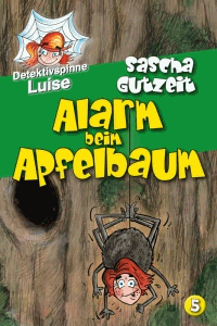 Sascha Gutzeit: Detektivspinne Luise 5: Alarm beim Apfelbaum