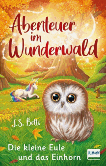 Autor/Autorin: J.S. Betts: Abenteuer im Wunderwald � Die kleine Eule und das Einhorn