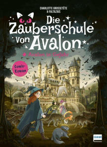 Charlotte Grosset&ecirc;te: Die Zauberschule von Avalon � Avalon in Gefahr